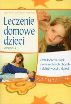 Leczenie domowe dzieci Opis leczenia wielu powszechnych chorób i dolegliwości u dzieci cz.3 - Agatha i Calvin Thrash