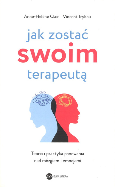 Jak zostać swoim terapeutą - Teoria i praktyka panowania nad mózgiem i emocjami