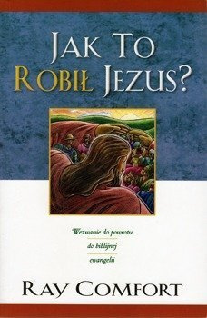 Jak To Robił Jezus? - Ray Comfort - oprawa miękka