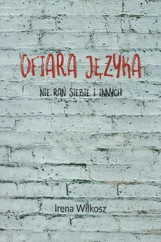 Ofiara języka. Nie rań siebie i innych - Irena Wilkosz - oprawa miękka