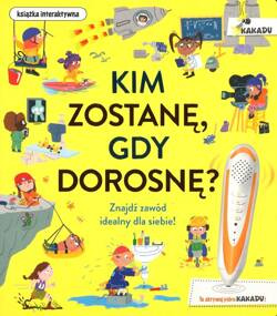 KAKADU Kim zostanę gdy dorosnę? Znajdź zawód idealny dla siebie - książka interaktywna