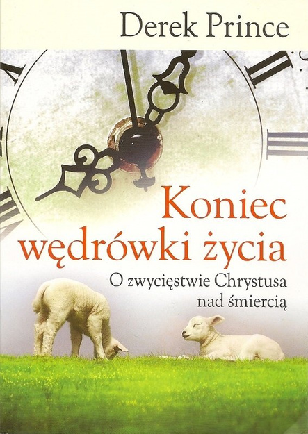 Koniec wędrówki życia O zwycięstwie Chrystusa nad śmiercią - Derek Prince - oprawa miękka