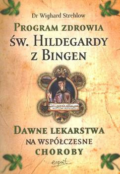 Program zdrowia św. Hildegardy z Bingen Dawne lekarstwa na współczesne choroby - Wighard Strehlow