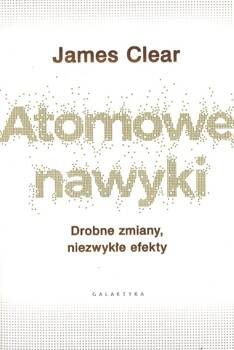 Atomowe nawyki. Drobne zmiany, niezwykłe efekty - James Clear - oprawa miękka