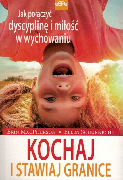 Kochaj i stawiaj granice. Jak połączyć dyscyplinę i miłość w wychowaniu - Erin MacPherson, Ellen Schukneght