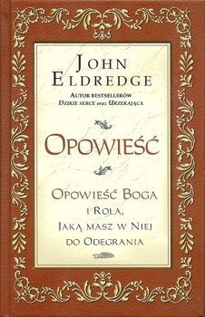 OPOWIEŚĆ, Opowieść Boga i rola jaka masz w niej do odegrania - John Eldredge - oprawa twarda