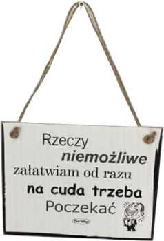 Tabliczka drewniana - Rzeczy niemożliwe załatwiam od razu na cuda trzeba poczekać