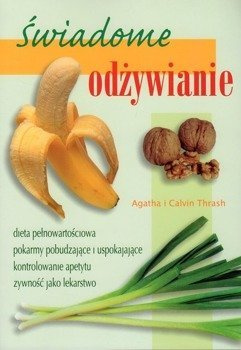Świadome odżywianie Dieta pełnowartościowa pokarmy pobudzające i uspokajające - Agatha i Calvin Thrash