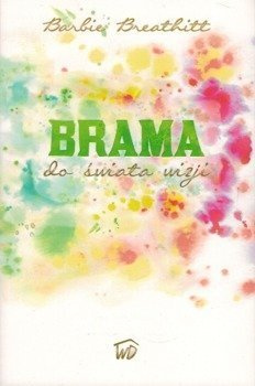 Brama do świata wizji - Barbie Breathitt - oprawa miękka