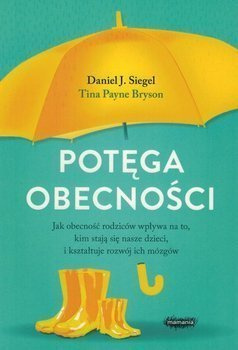 Potęga obecności. Jak obecność wpływa na to, kim stają się nasze dzieci i kształtuje rozwój ich mózgów