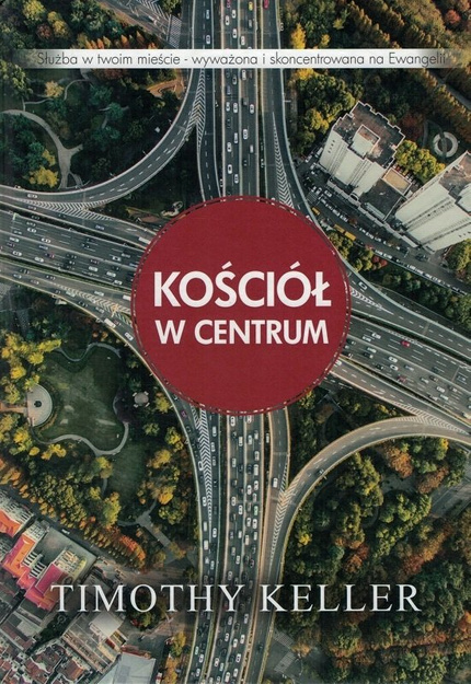 Kościół w centrum - Timothy Keller - oprawa twarda