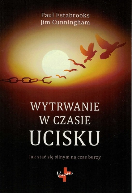 Wytrwanie w czasie ucisku. Jak stać się silnym na czas burzy - Paul Estabrooks i Jim Cunningham - oprawa miękka