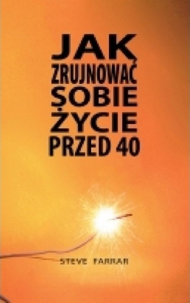 Jak zrujnować sobie życie przed 40 - Steve Farrar - oprawa miękka