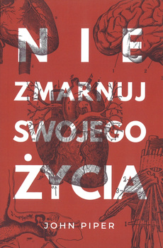Nie zmarnuj Swojego życia - John Piper - oprawa miękka