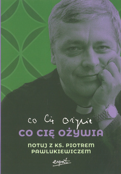 Co Cię ożywia notuj z ks. Piotrem Pawlukiewiczem - Katarzyna Skarpetowska