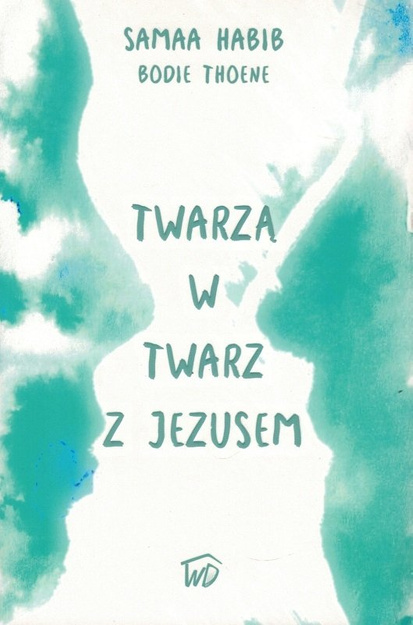 Twarzą w twarz z Jezusem - Samaa Habib, Bodie Thoeme - oprawa miękka