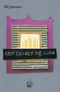 Aby działy się cuda - Bill Johnson - oprawa miękka