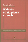 Wolność od skupienia na sobie - Timothy Keller - oprawa miękka