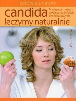 Candida leczymy naturalnie Najlepsze metody zwalczania infekcji drożdzakowych - William Coock