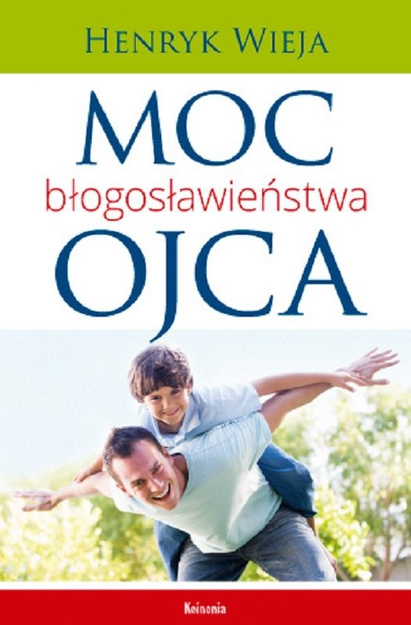 Moc błogosławieństwa ojca  - Henryk Wieja