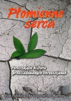 Płomienne serca Poruszająca historia prześladowanych chrześcijanek - oprawa miękka