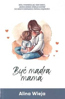 Być mądrą mamą - Alina Wieja - oprawa miękka