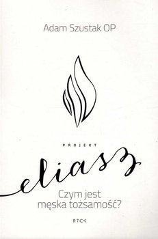 Projekt: ELIASZ. Czym jest męska tożsamość? - Adam Szustak OP