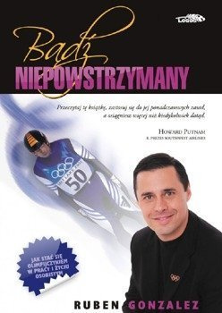 Bądź niepowstrzymany Jak stać się olimpijczykiem w pracy i zyciu osobistym - Ruben Gonzalez