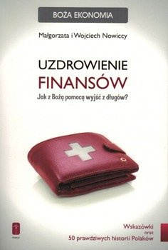 Uzdrowienie finansów Jak z Bożą pomocą wyjść z długów? - Małgorzata i Wojciech Nowiccy - Boża ekonomia