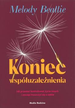 Koniec współuzależnienia Jak Przestać kontrolować życie innych i zacząć troszczyć się o siebie