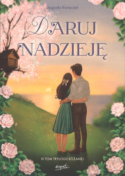 Daruj nadzieję - III tom trylogi Różanej - Jagoda Kwiecień - oprawa miękka
