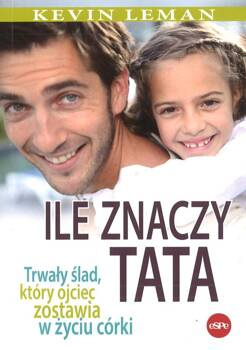 Ile znaczy tata Trwały ślad, który ojciec zostawia w życiu córki - Kevin Leman - oprawa miękka