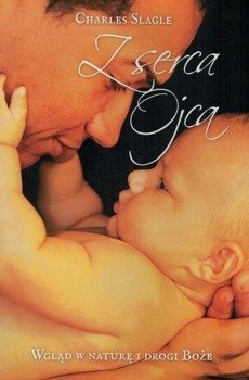 Z serca Ojca - Charles Slagle - Wgląd w naturę  i drogi Boże