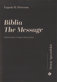 Biblia the Message - Dzieje Apostolskie - parafraza Pisma Świetego Eugene H. Peterson