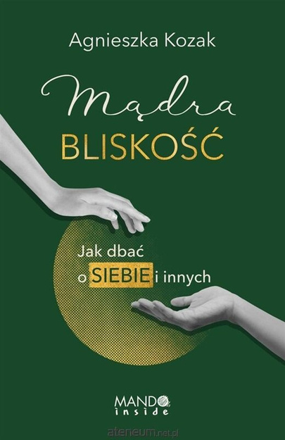 Mądra bliskość. Jak dbać o siebie i innych - Agnieszka Kozak 