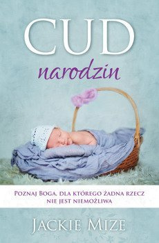 Cud narodzin Poznaj Boga dla którego żadna rzecz nie jest niemożliwa - Jackie Mize