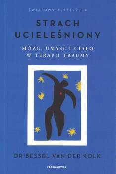 Strach ucieleśniony Mózg, umysł i ciało w terapii traumy - Bessel van der Kolk - oprawa miękka