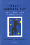Strach ucieleśniony. Mózg umysł i ciało w terapii traumy - Bessel van der Kolk