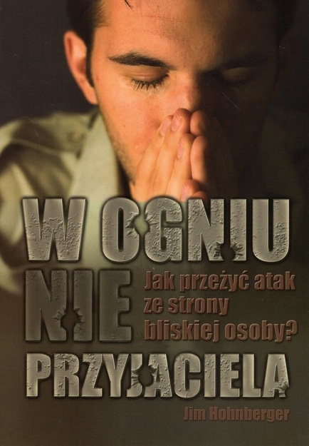 W ogniu nieprzyjaciela Jak przeżyć atak ze strony bliskiej osoby - Jim Hohnberger