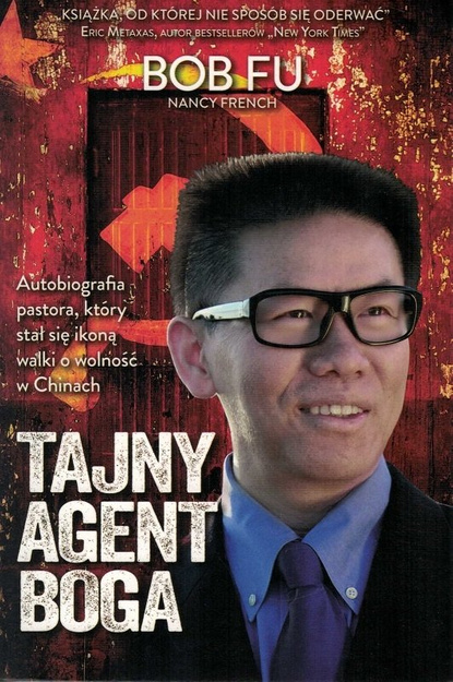 Tajny Agent Boga Autobiografa pastora, który stał się ikoną walki o wolność w Chinach - Bob Fu, Nancy French