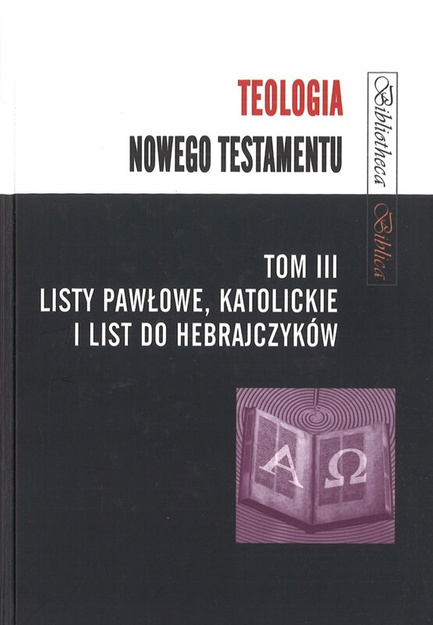 Teologia Nowego Testamentu tom III Listy Pawłowe, Katolickie i List do Hebrajczyków