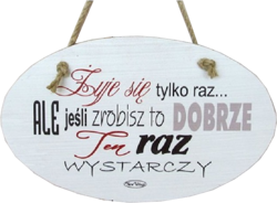 Tabliczka drewniana - Żyje się tylko raz.. Ale jeśli zrobisz to dobrze ... - owalna