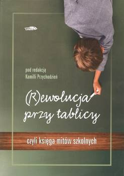 (R)ewolucja przy tablicy czyli księga mitów szkolnych - Kamila Przychodzień - oprawa miękka