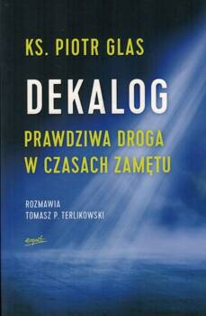 Dekalog. Prawdziwa droga w czasach zamętu - ks. Piotr Glas - oprawa miękka