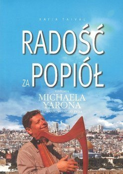 Radość za popiół Historia Michaela Yarona, mesjanistycznego Żyda. - Kaija Taival - oprawa miękka
