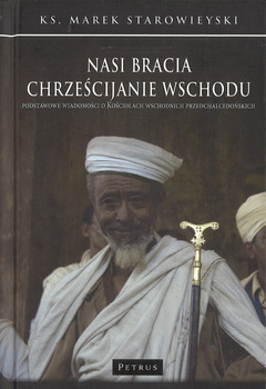 Nasi bracia chrześcijanie Wschodu Podstawowe wiadomości o Kościołach wschodnich przedchalcedońskich - ks. Marka Starowieyskiego