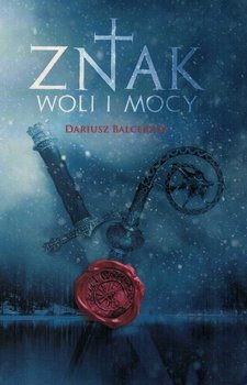 Znak woli i mocy - Dariusz Balcerzyk - powieść historyczna