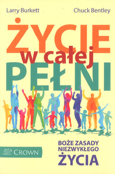 Życie w całej pełni Boże zasady niezwykłego zycia - Larry Burkett, Chuck Bentley - oprawa miękka