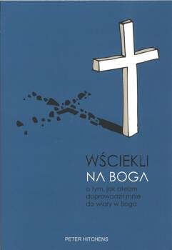 Wściekli na Boga. O tym, jak ateizm doprowadził mne do wiary w Boga - Peter Hitchens