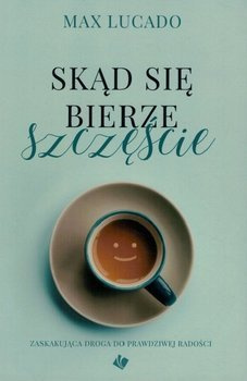 Skąd bierze się szczęście - Max Lucado - oprawa miękka
